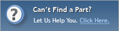 Cant Find a Part? Let Us Help You. Click Here